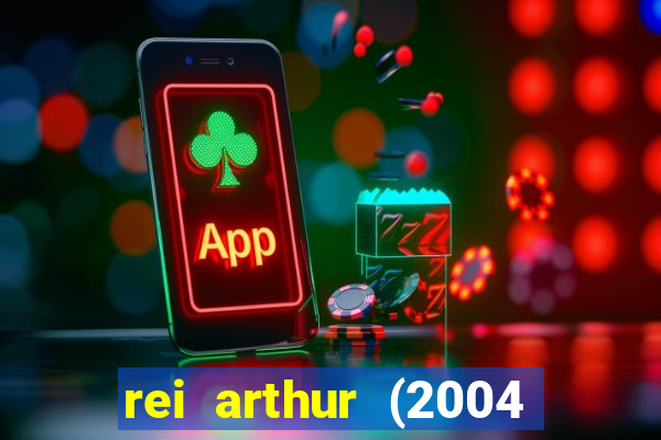 rei arthur (2004 assistir online)